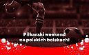 Piłkarski weekend na polskich boiskach!