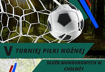 V Turniej Piłki Nożnej Służb Mundurowych w Chełmży