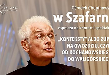 „Konteksty” albo zupa na gwoździu, czyli od Kochanowskiego do Waligórskiego w Szafarnii [ZAPROSZENIE]