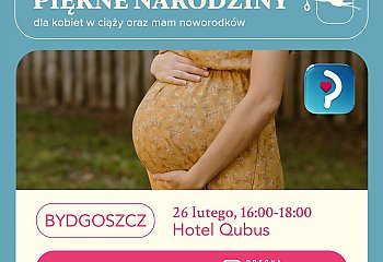 Piękne narodziny są możliwe.  Pregna Navigator zaprasza mamy z Bydgoszczy i okolic  na bezpłatne warsztaty