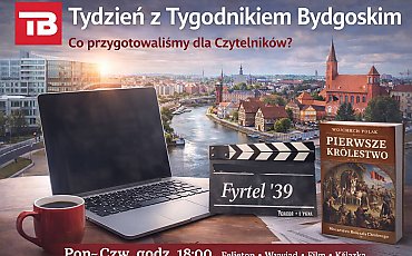 Tydzień z Tygodnikiem Bydgoskim. Co przygotowaliśmy dla Czytelników?