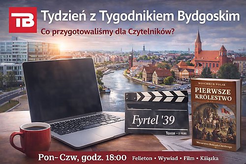 Tydzień z Tygodnikiem Bydgoskim. Co przygotowaliśmy dla Czytelników?